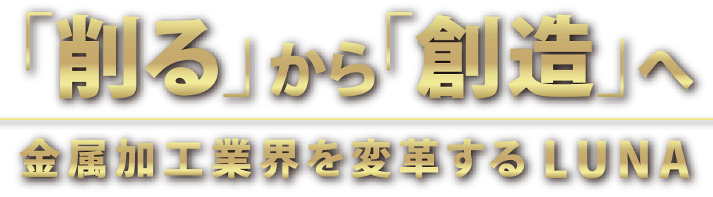 「削る」から「創造」へ金属加工業界を変革するLUNA